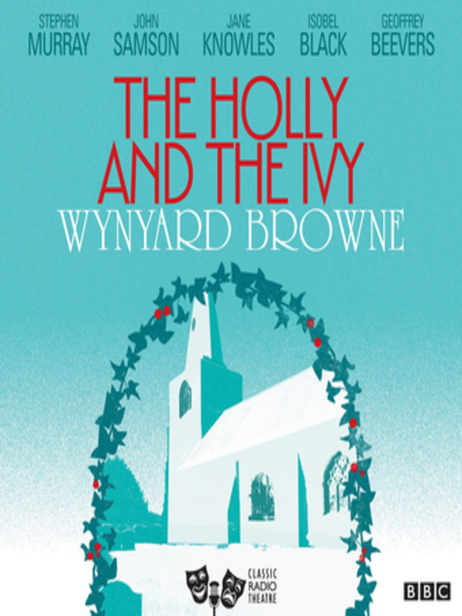 Title details for The Holly and the Ivy (Classic Radio Theatre) by Wynyard Browne - Available
